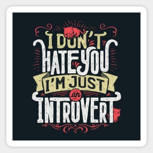 I don't hate you I'm just an introvert Magnet
